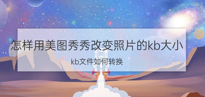 怎样用美图秀秀改变照片的kb大小 kb文件如何转换？